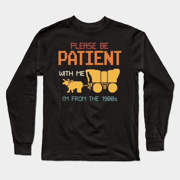 please be patient with me im from the 1900s oregon trail Long Sleeve T-Shirt by Slondes